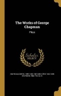 Cover: The Works of George Chapman - Wentworth Press