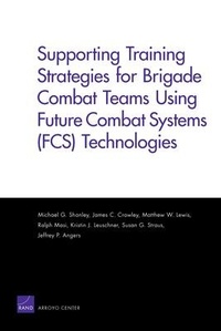 Enlarge image Cover: Supporting Training Strategies for Brigade Combat Teams Using Future Combat Systems (FCS) Technologies - RAND