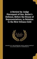 Cover: A Review by Judge Pierrepont of Gen. Butler's Defense, Before the House of Representatives, in Relation to the New Orleans Gold - Creative Media Partners, LLC