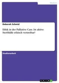 Abbildung von: Ethik in der Palliative Care. Ist aktive Sterbhilfe ethisch vertretbar? - GRIN Verlag