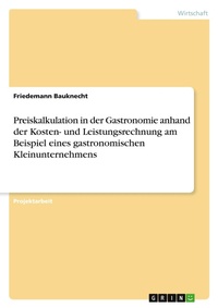 Abbildung von: Preiskalkulation in der Gastronomie anhand der Kosten- und Leistungsrechnung am Beispiel eines gastronomischen Kleinunternehmens - GRIN Verlag