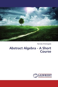 Enlarge image Cover: Abstract Algebra - A Short Course - LAP Lambert Academic Publishing