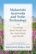 Cover: Maharishi Ayurveda and Vedic Technology: Creating Ideal Health for the Individual and World, Adapted and Updated from The Physiology of Consciousness - Dharma Publications
