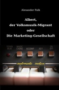 Cover: Albert, der Volksmusik-Migrant oder Die Marketing-Gesellschaft - epubli