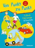 Cover: Von Punkt zu Punkt 1 bis 145. Fu&szlig;ball, Fahrzeuge & Baustelle - Tessloff Verlag Ragnar Tessloff GmbH & Co. KG