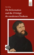 Cover: Die Reformation und die Irrwege des modernen Denkens - Patrimonium