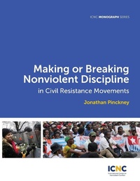Enlarge image Cover: Making or Breaking Nonviolent Discipline in Civil Resistance Movements - International Center on Nonviolent Conflict