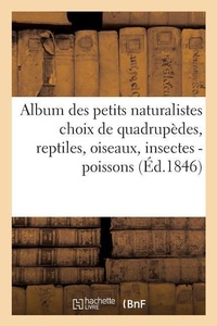 Abbildung von: Album Des Petits Naturalistes Choix de Quadrupedes, Reptiles, Oiseaux, Insectes - Poissons, Etca Sic - Hachette Livre - Bnf