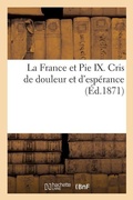 Cover: La France Et Pie IX. Cris de Douleur Et d'Esp?rance Par l'Auteur de Le Grand Pape Et Le Grand Roi - Hachette Livre - Bnf