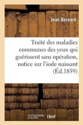 Cover: Trait? Des Maladies Communes Des Yeux Qui Gu?rissent Sans Op?ration, Notice Sur l'Iode Naissant - Hachette Livre - Bnf