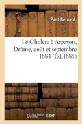 Cover: Le Chol?ra ? Arpavon Dr?me, Aout Et Septembre 1884 - Hachette Livre - Bnf