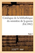 Cover: Catalogue de la Biblioth?que Du Minist?re de la Guerre. Tome 1 - Hachette Livre - Bnf