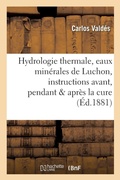 Cover: Hydrologie Thermale, Eaux Minerales de Luchon, Instructions Pratiques Avant, Pendant & Apres La Cure - Hachette Livre - Bnf