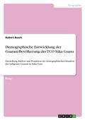 Cover: Demographische Entwicklung der Guarani-Bevoelkerung der TCO Itika Guasu - GRIN Verlag