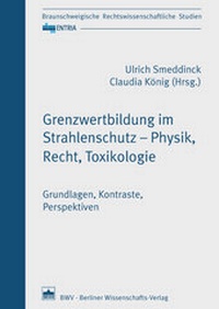 Bild: Grenzwertbildung im Strahlenschutz - Physik, Recht, Toxikologie - Berliner Wissenschafts-Verlag