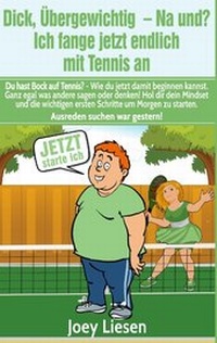 Abbildung von: Dick, übergewichtig - Na und? Ich fange jetzt endlich mit Tennis an - BoD - Books on Demand