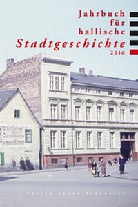 Abbildung von: Jahrbuch für hallische Stadtgeschichte 2016 - Stekovics, J