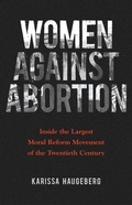 Cover: Women Against Abortion - University of Illinois Press