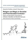Cover: Religion and Magic in Socialist and Post-Sociali - Historic and Ethnographic Case Studies of Orthodoxy, Heterodoxy, and Alternative Spiritualit - ibidem