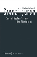 Cover: Grenzfiguren - Zur politischen Theorie des Fl&uuml;chtlings - transcript