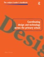 Cover: Coordinating Design and Technology Across the Primary School - Routledge