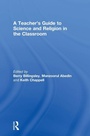 Cover: A Teacher's Guide to Science and Religion in the Classroom - Routledge