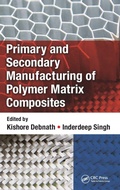 Cover: Primary and Secondary Manufacturing of Polymer Matrix Composites - CRC Press