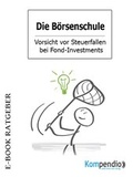 Cover: Die B&ouml;rsenschule - Vorsicht vor Steuerfallen bei Fond-Investments - epubli