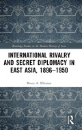 Cover: International Rivalry and Secret Diplomacy in East Asia, 1896-1950 - Routledge