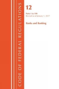 Abbildung von: Code of Federal Regulations, Title 12 Banks and Banking 1-199, Revised as of January 1, 2017 - Bernan Press