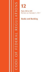 Abbildung von: Code of Federal Regulations, Title 12 Banks and Banking 220-229, Revised as of January 1, 2017 - Bernan Press