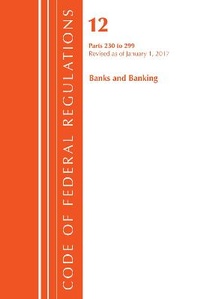 Abbildung von: Code of Federal Regulations, Title 12 Banks and Banking 230-299, Revised as of January 1, 2017 - Bernan Press