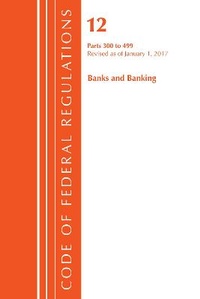 Abbildung von: Code of Federal Regulations, Title 12 Banks and Banking 300-499, Revised as of January 1, 2017 - Bernan Press