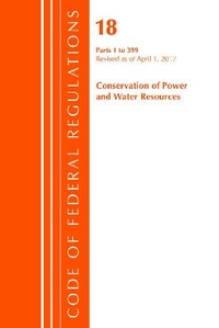 Bild: Code of Federal Regulations, Title 18 Conservation of Power and Water Resources 1-399, Revised as of April 1, 2017 - Bernan Press