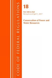 Bild: Code of Federal Regulations, Title 18 Conservation of Power and Water Resources 400-End, Revised as of April 1, 2017 - Bernan Press