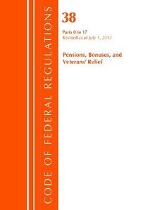 Abbildung von: Code of Federal Regulations, Title 38 Pensions, Bonuses and Veterans' Relief 0-17, Revised as of July 1, 2017 - Bernan Press