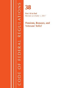 Abbildung von: Code of Federal Regulations, Title 38 Pensions, Bonuses and Veterans' Relief 18-End, Revised as of July 1, 2017 - Bernan Press