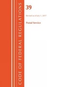 Cover: Code of Federal Regulations, Title 39 Postal Service, Revised as of July 1, 2017 - Bernan Press