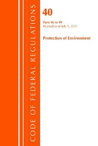 Bild: Code of Federal Regulations, Title 40 Protection of the Environment 96-99, Revised as of July 1, 2017 - Bernan Press