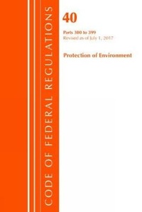 Bild: Code of Federal Regulations, Title 40 Protection of the Environment 300-399, Revised as of July 1, 2017 - Bernan Press