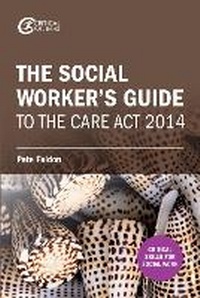 Enlarge image Cover: The Social Worker's Guide to the Care Act 2014 - Critical Publishing Ltd