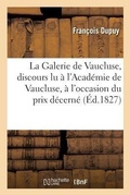 Cover: La Galerie de Vaucluse, Discours Lu ? l'Acad?mie de Vaucluse, ? l'Occasion Du Prix D?cern? - Hachette Livre - Bnf