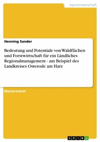 Abbildung von: Bedeutung und Potentiale von Waldflächen und Forstwirtschaft für ein Ländliches Regionalmanagement - am Beispiel des Landkreises Osterode am Harz - Examicus Verlag