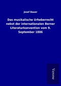 Cover: Das musikalische Urheberrecht nebst der internationalen Berner Literaturkonvention vom 9. September 1886 - TP Verone Publishing