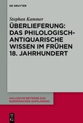 Cover: &Uuml;berlieferung: Das philologisch-antiquarische Wissen im fr&uuml;hen 18. Jahrhundert - De Gruyter