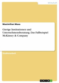 Abbildung von: Gierige Institutionen und Unternehmensberatung. Das Fallbeispiel McKinsey & Company - GRIN Verlag