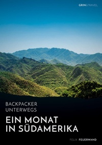 Abbildung von: Backpacker unterwegs. Ein Monat in Suedamerika - GRIN Verlag