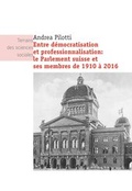 Cover: Entre d&eacute;mocratisation et professionnalisation: le Parlement suisse et ses membres de 1910 &agrave; 2016 - Seismo Verlag