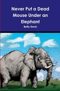 Cover: Never Put a Dead Mouse Under an Elephant - Lulu.com