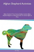 Cover: Afghan Shepherd Activities Afghan Shepherd Tricks, Games & Agility Includes - Global Pet Care International